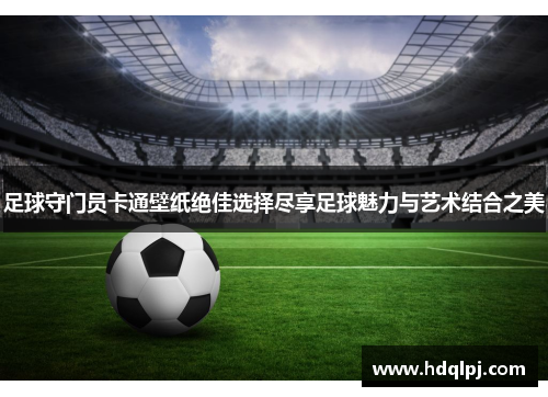 足球守门员卡通壁纸绝佳选择尽享足球魅力与艺术结合之美